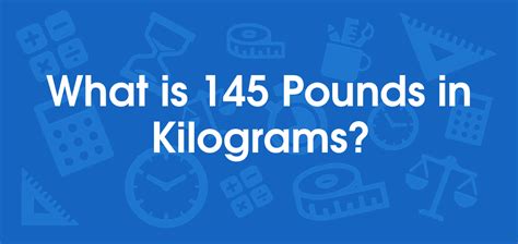 Convert 145 pounds to kg